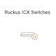 Ruckus ICX Switches